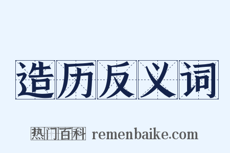 造历反义词是什么意思的图片